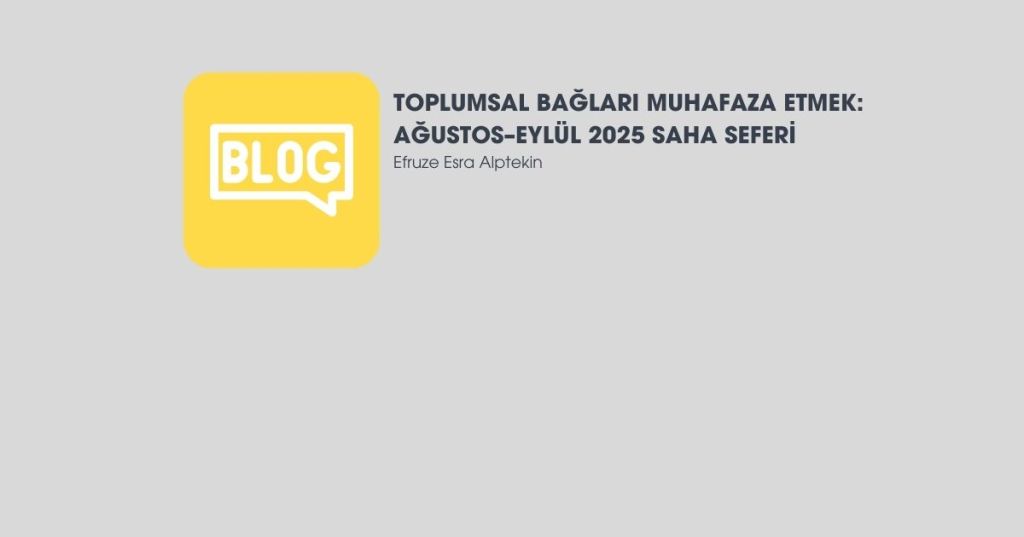 TOPLUMSAL BAĞLARI MUHAFAZA ETMEK: AĞUSTOS–EYLÜL 2025 SAHA&nbsp;SEFERİ