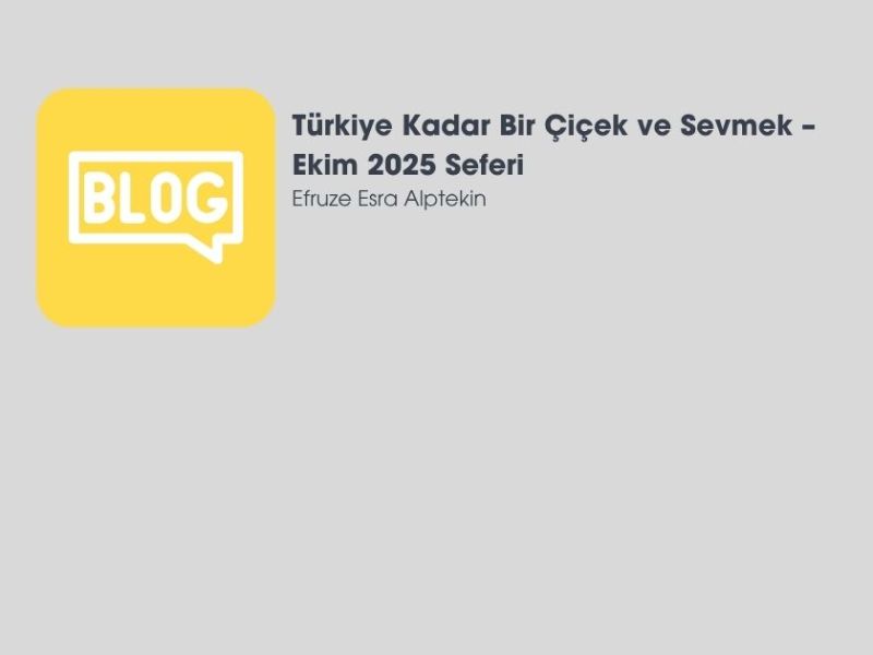 Türkiye Kadar Bir Çiçek ve Sevmek – Ekim 2025&nbsp;Seferi